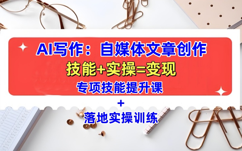 AI写作与自媒体创作攻略：技能提升+实战训练