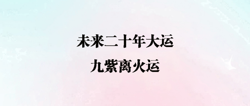 未来二十年大运，九紫离火运-爱分享资源网