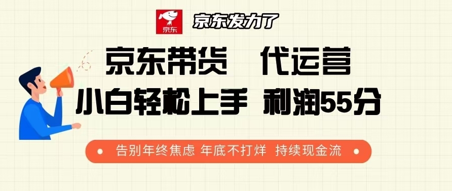 图片[1]-京东带货代运营_55分利润模式_年底持续现金流不停歇-爱分享资源网