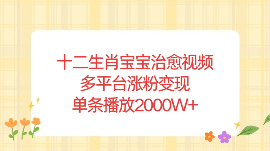 图片[1]-生肖宝宝治愈系视频_播放量破2000万_多平台涨粉变现-爱分享资源网
