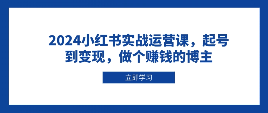 图片[1]-2024小红书运营_从零起步到盈利_打造赚钱博主全流程-爱分享资源网