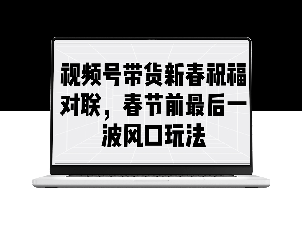 春节视频号带货新春对联玩法_最后一波流量风口全攻略-爱分享资源网