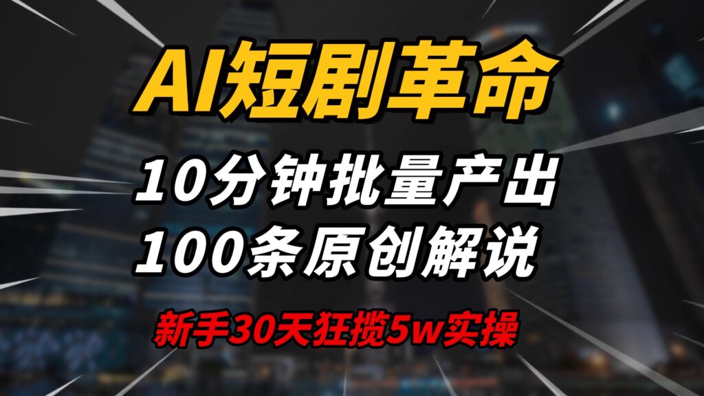 图片[1]-AI短剧颠覆创作_新手如何30天赚5万_10分钟批量生成100条原创解说