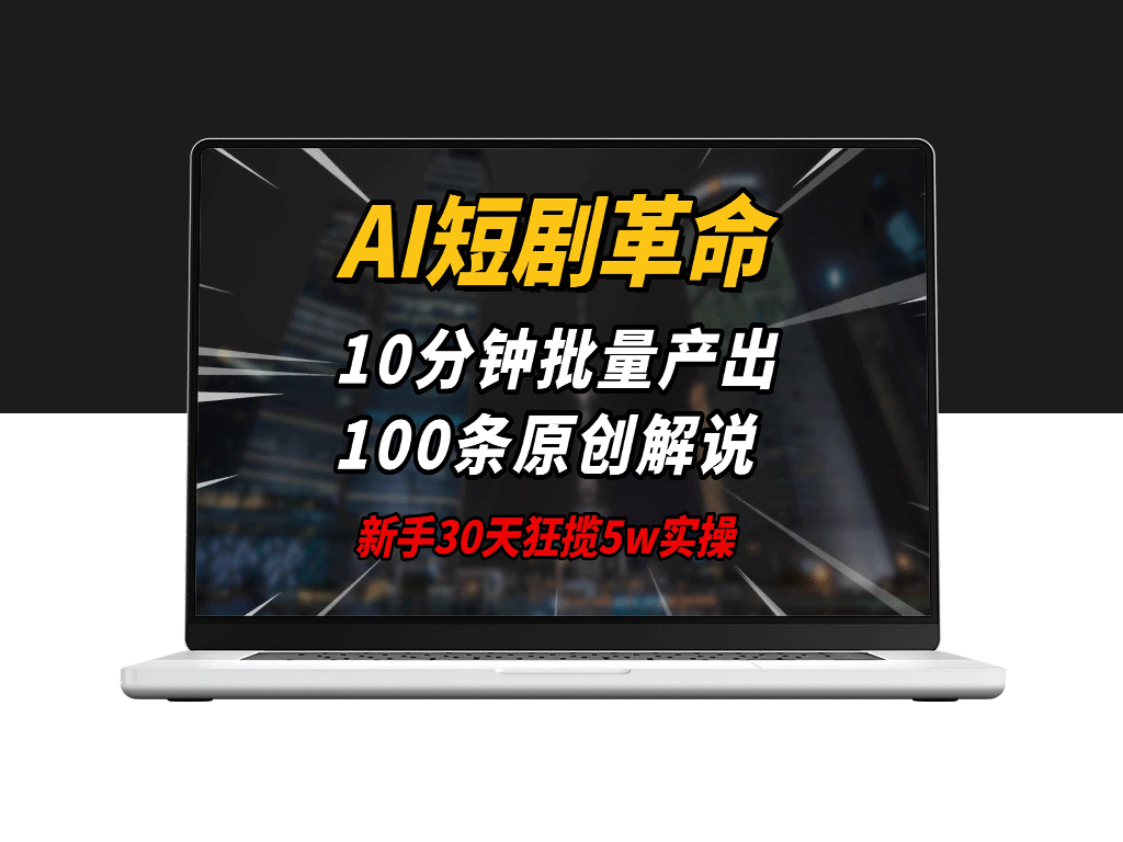 AI短剧颠覆创作_新手如何30天赚5万_10分钟批量生成100条原创解说