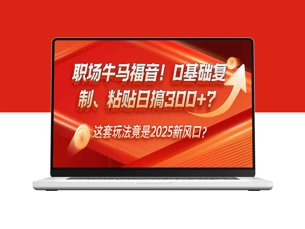 职场新机遇！零基础复制粘贴日赚300+？2025年最火创业玩法