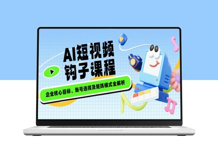 AI短视频钩子课程：精准对接企业目标_账号选择与矩阵布局策略-爱分享资源网