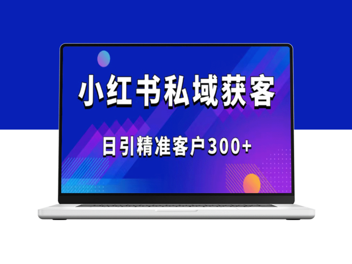 2025年小红书引流与精准获客技巧_日引300+优质客户全攻略-爱分享资源网