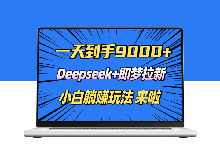 日赚9000+！Deepseek+即梦拉新_轻松躺赚技巧全攻略-爱分享资源网