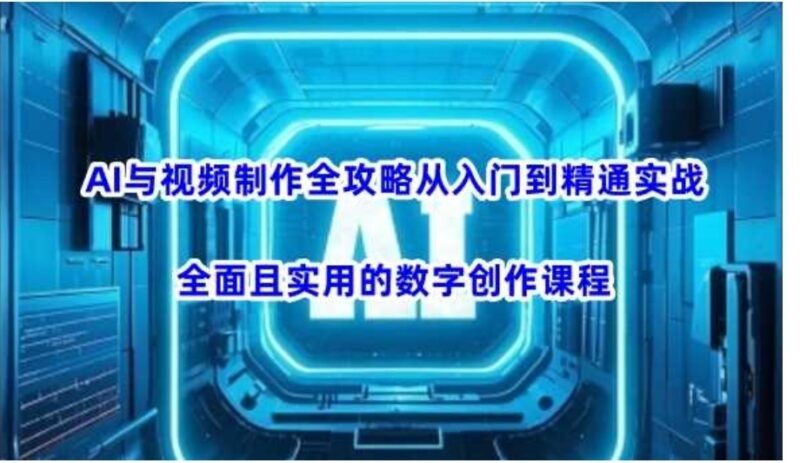 AI赋能视频创作：从基础到高级实战_全面掌握数字视频制作技巧