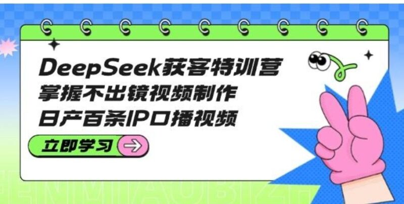 DeepSeek获客特训营：零出镜制作高效口播视频_日均产量百条-爱分享资源网