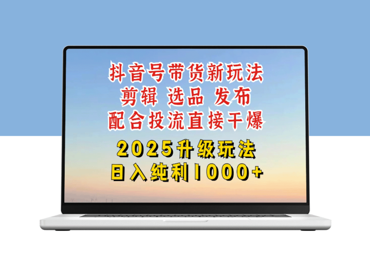2025抖音带货全新升级攻略：从账号起步到精细剪辑与选品技巧-爱分享资源网