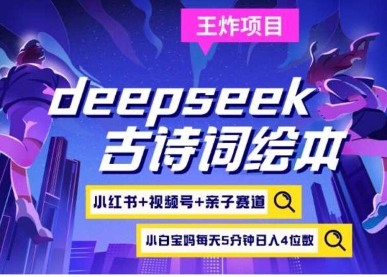 DeepSeek+小红书视频号+古诗词绘本_赋能亲子教育，打造高端宝妈粉丝经济