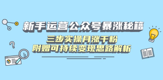 图片[1]-新手如何运营公众号快速破万粉_三步实操月增千粉_附赠持续变现秘籍