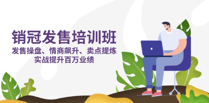 图片[1]-销售冠军训练营：操盘技巧+情商提升-快速提炼卖点-助力业绩翻倍