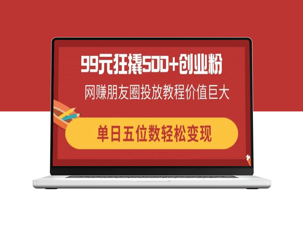 99元投放技巧_撬动500+创业粉_网赚朋友圈精准引流_单日赚取五位数轻松实现