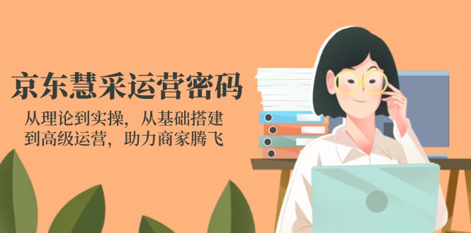 图片[1]-京东慧采运营：从基础搭建到高级实操_助力商家实现高速增长