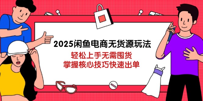 图片[1]-2025年闲鱼电商无货源玩法揭秘_轻松起步不囤货_核心技巧助力快速出单-爱分享资源网