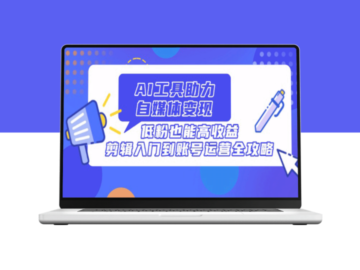 AI工具助力自媒体变现：从剪辑入门到高效运营_低粉也能轻松盈利-爱分享资源网