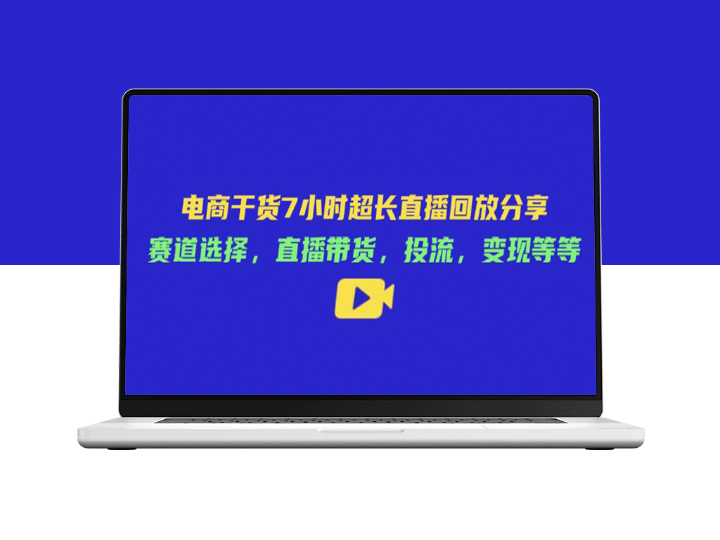 电商7小时超长直播回放：赛道选择_直播带货_投流策略与变现全攻略-爱分享资源网