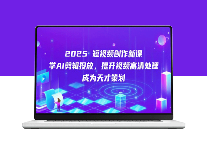 2025短视频创作全攻略：AI剪辑_高清处理与精准投放_成就创意策划大师-爱分享资源网