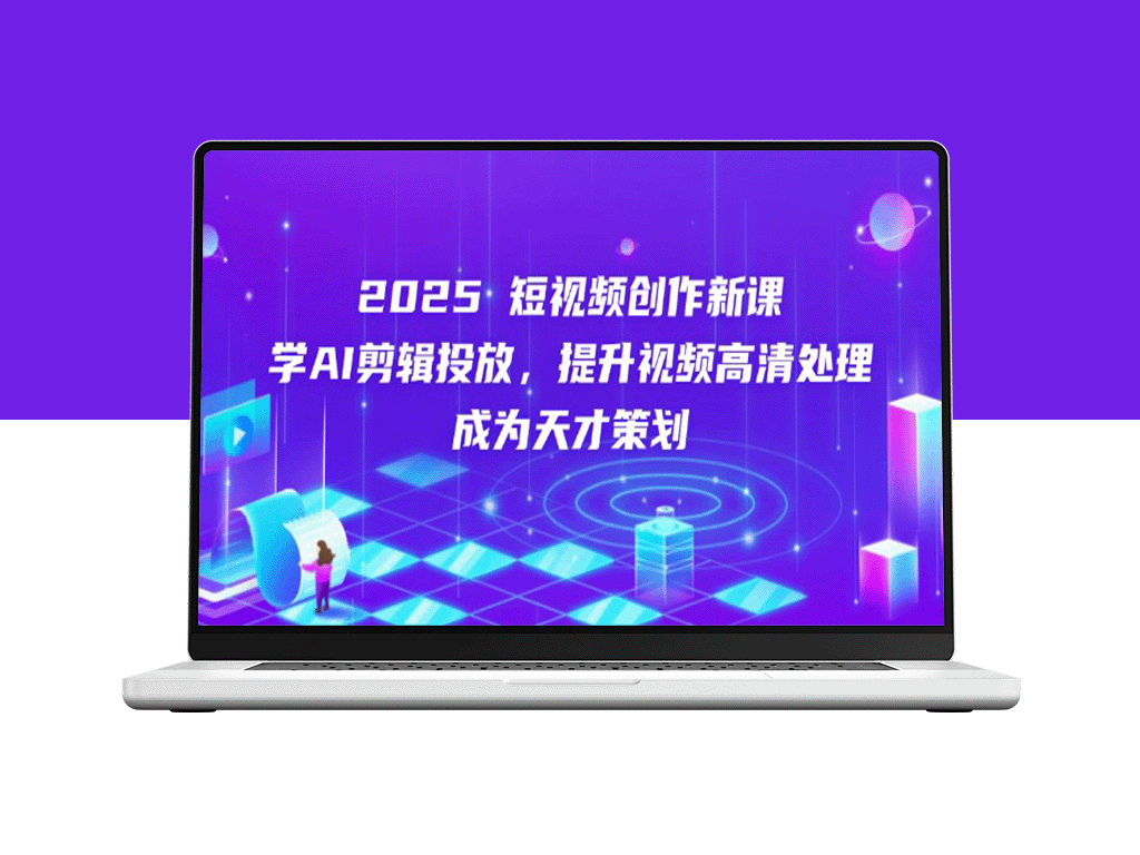 2025短视频创作全攻略：AI剪辑_高清处理与精准投放_成就创意策划大师-爱分享资源网