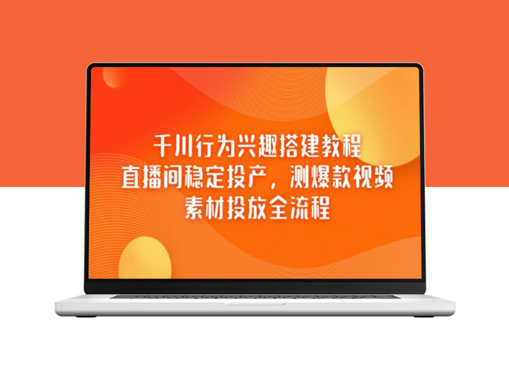 全流程揭秘：千川行为兴趣搭建与直播间爆款视频测评_素材投放高效投产-爱分享资源网