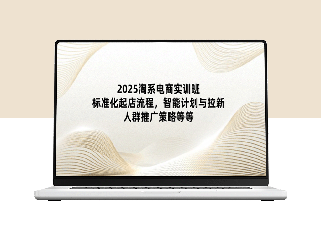 2025淘系电商实训班：优化店铺运营_智能化营销与精准拉新-爱分享资源网