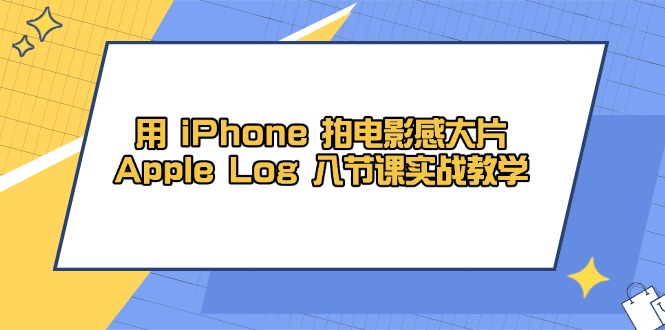 图片[1]-用 iPhone 拍摄震撼大片_掌握 Apple Log 8节实战课程技巧