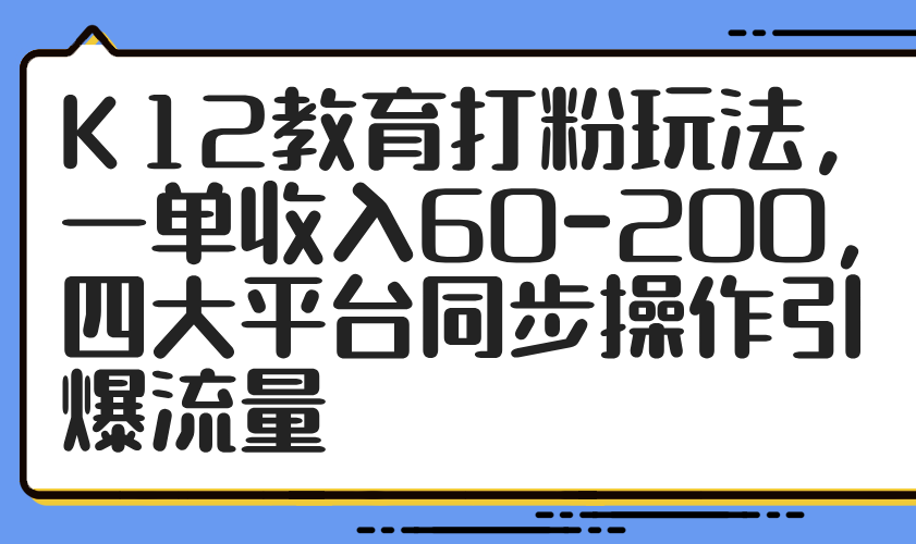 图片[1]-K12教育创业新机会：一单收入60-200_四大平台同步操作引爆超高流量