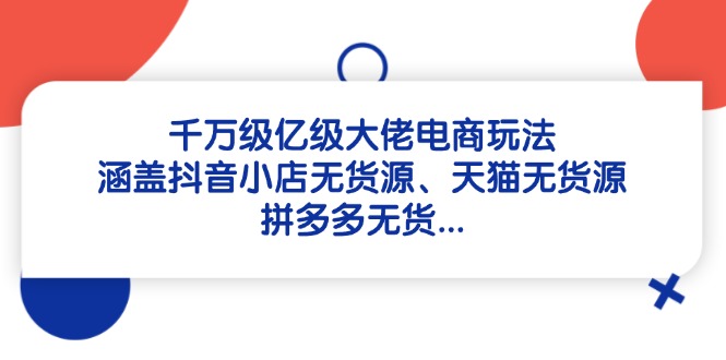 图片[1]-千万级电商大佬独家玩法：抖音、天猫、拼多多无货源策略