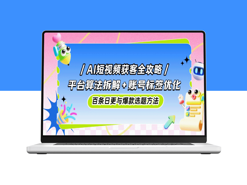 AI短视频流量破解指南：平台算法解析+账号标签优化_百条日更与爆款选题策略