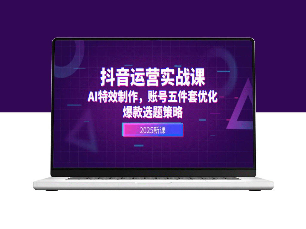 抖音运营秘籍：AI特效打造_账号优化五步走_爆款选题全攻略
