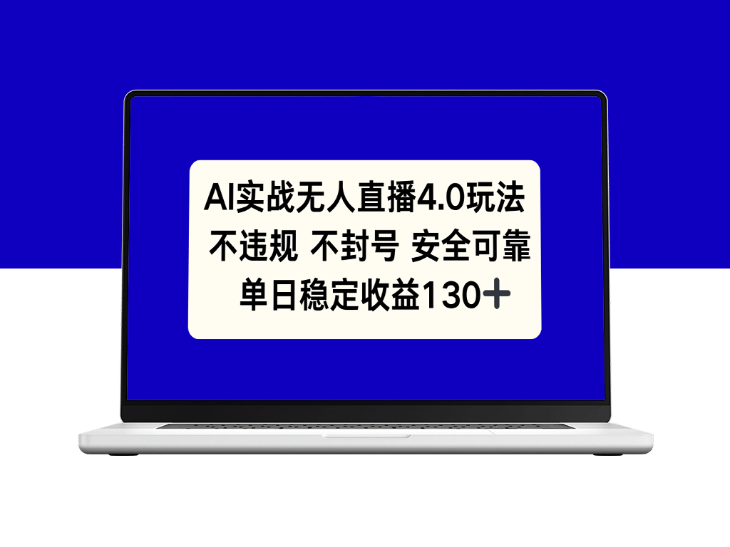 AI驱动的无人直播4.0玩法_避免违规与封号_单日稳定收入突破130+