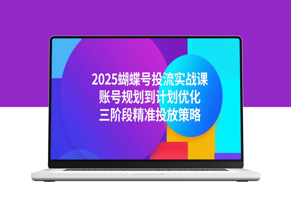 2025蝴蝶号投流实战攻略：从账号规划到精准投放_三阶段高效优化策略
