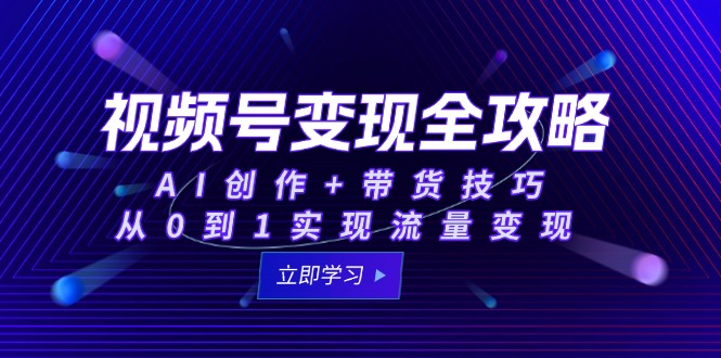 图片[1]-视频号盈利全解析：AI创作与带货双管齐下_零基础快速实现流量变现