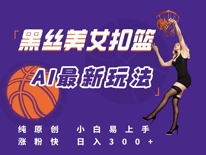 AI技术打造美女扣篮视频_纯原创_零基础轻松上手_日入300+流量暴涨秘籍-爱分享资源网