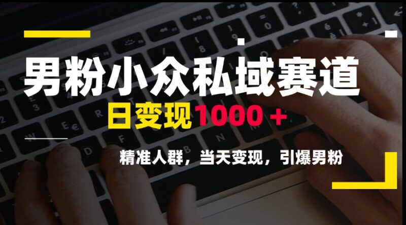 男粉小众私域赛道_日赚1000+_精准定位_高效变现_玩转男粉市场-爱分享资源网