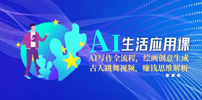 AI生活应用全攻略：写作自动化_创意绘画_古人舞蹈视频_赚钱思维一网打尽-爱分享资源网