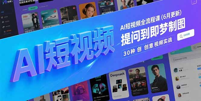 AI短视频全流程课程大揭秘：Deepseek提问到即梦制图_30种创意视频实战技巧完全指南-爱分享资源网