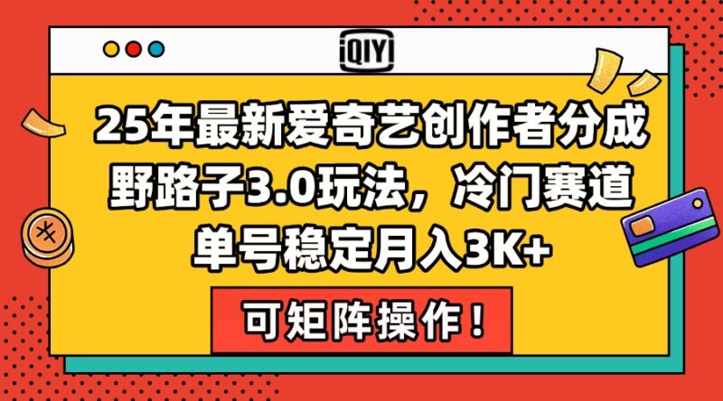 2025年爱奇艺创作者分成全新玩法：冷门赛道月入3K_稳定单号操作策略-爱分享资源网