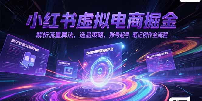 小红书虚拟电商赚钱秘籍！流量算法、选品技巧、账号起号与笔记创作全流程-爱分享资源网