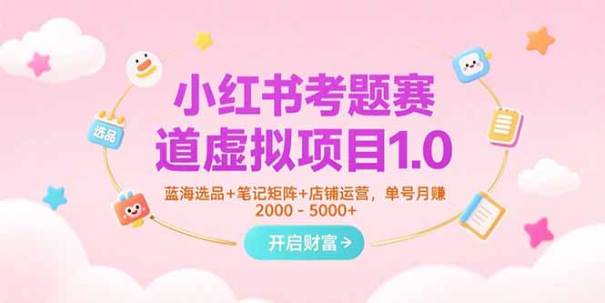 小红书考题赛道虚拟项目1.0 | 蓝海选品+笔记矩阵+店铺运营-爱分享资源网