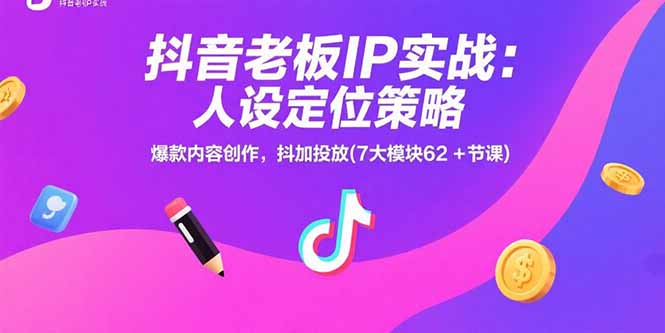 抖音老板IP实战秘籍：精准人设定位_爆款内容创作与抖加投放技巧-爱分享资源网