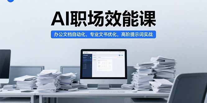 AI助力职场提升效率：办公文档自动化_文书优化与高阶提示词实战全攻略-爱分享资源网