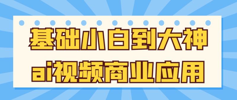 从零基础到AI视频商业应用高手_掌握AI技术变现-爱分享资源网