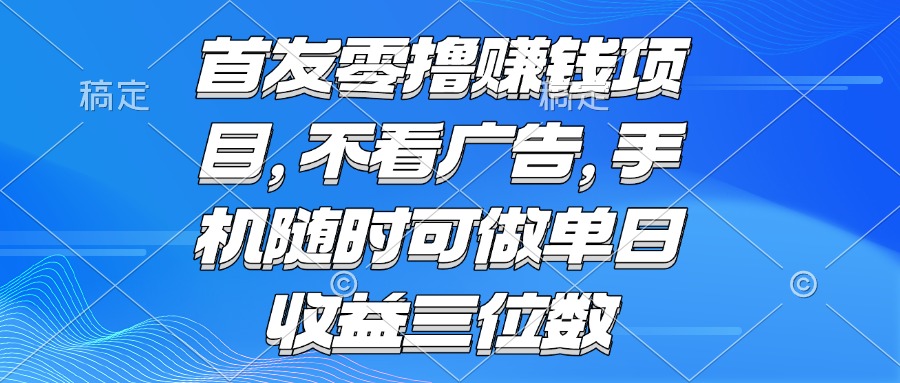 图片[1]-零撸赚钱新模式_手机随时赚三位数_日赚轻松上百_不看广告轻松实现