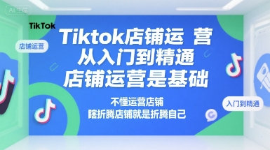 Tiktok店铺运营全攻略：从零基础到精通的必备技巧-爱分享资源网