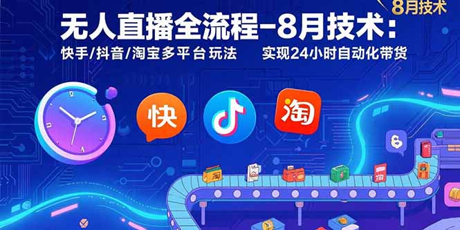 无人直播全流程：8月快手/抖音/淘宝多平台自动化带货玩法_24小时不间断变现