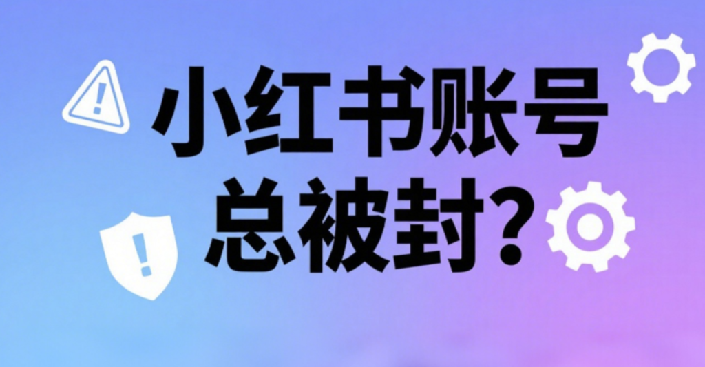 图片[1]-小红书限流封号原因揭秘！平台背后的规则与应对策略