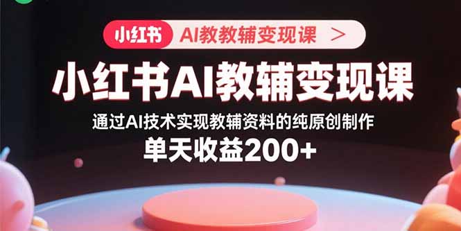 小红书AI教辅孵化营：从0到变现-轻松开启财富路